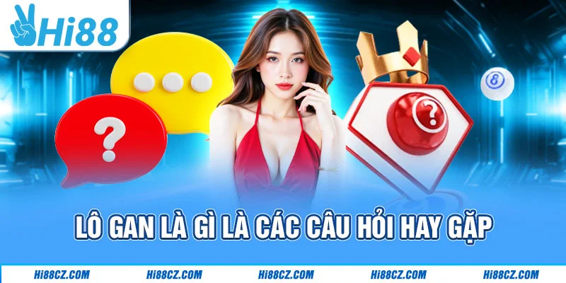 Lô Gan Là Gì Và Tuyệt Chiêu Soi Cầu Chắc Thắng Tại Hi88 1 Lô gan là gì là các câu hỏi hay gặp