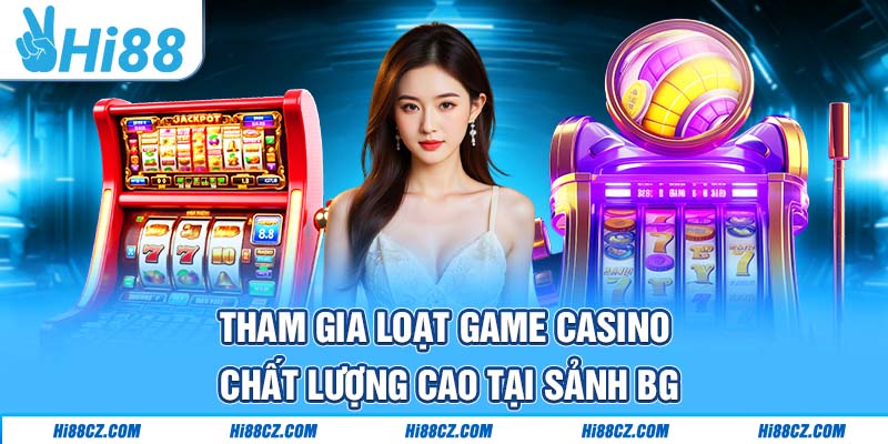 Casino Hi88 - Khám Phá Sòng Bài Trực Tuyến Đẳng Cấp Số 1 3 Tham gia loạt game casino chất lượng cao tại sảnh BG
