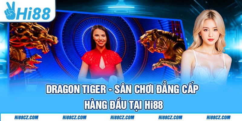 Casino Hi88 - Khám Phá Sòng Bài Trực Tuyến Đẳng Cấp Số 1 4 Dragon Tiger - Sân chơi đẳng cấp hàng đầu tại Hi88