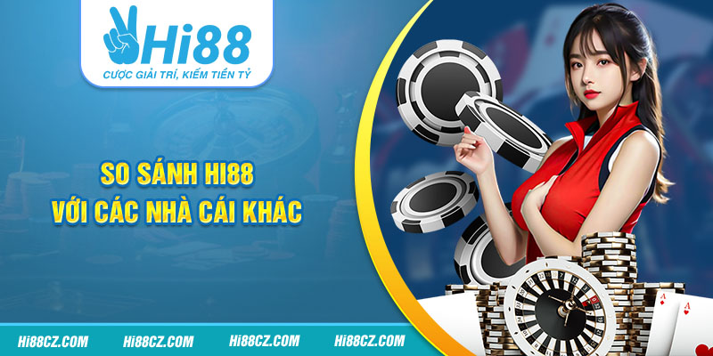 Hi88 18 So sánh Hi88 và các nhà cái khác