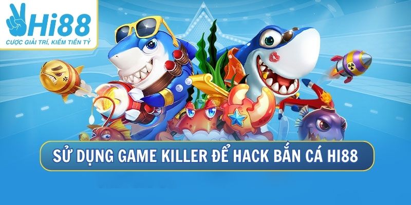 App Hack Game Bắn Cá Hi88 Chinh Phục Mọi Boss Khủng 3 Hack bắn cá hiệu quả nhờ Game Killer