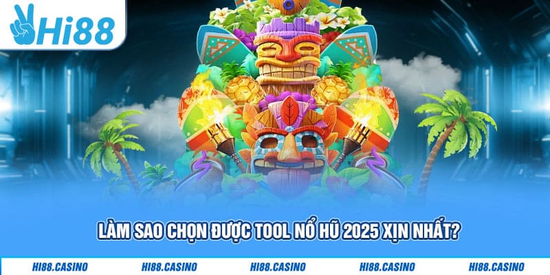 Tool Nổ Hũ 2025: Bí Kíp Săn Thưởng Lớn Dành Cho Bạn 2 Làm sao chọn được tool nổ hũ 2025 xịn nhất?