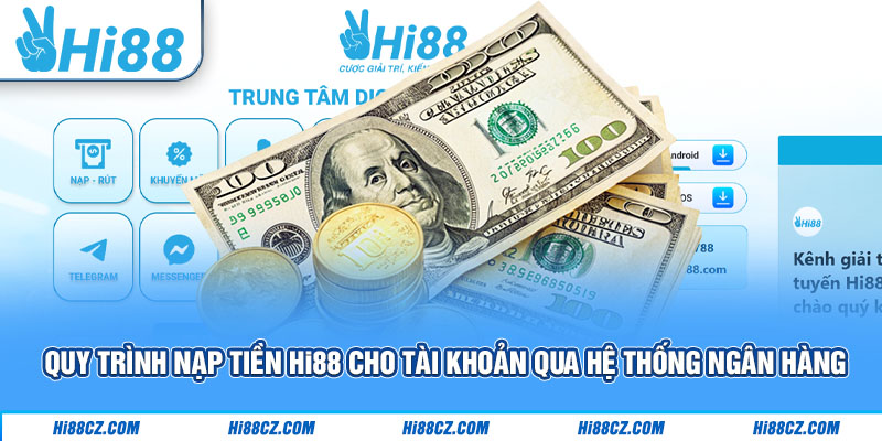 Hướng Dẫn Nạp Tiền Hi88 Đầy Đủ Với Các Phương Thức Phổ Biến 1 Quy trình nạp tiền Hi88 cho tài khoản qua hệ thống ngân hàng