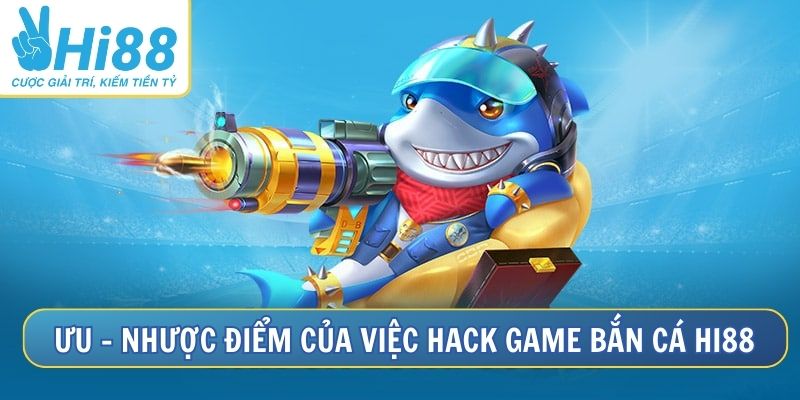 App Hack Game Bắn Cá Hi88 Chinh Phục Mọi Boss Khủng 1 Ưu – nhược điểm cần biết của việc hack bắn cá